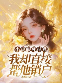 《翠菱小叔》小叔假死抹账,我却直接帮他销户小说全部章节目录