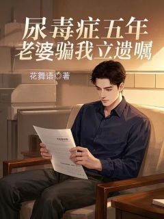 尿毒症五年,老婆骗我立遗嘱龙阳姜萍小说结局完整全文