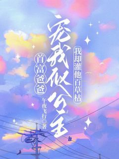 《阿染祁彻》首富爸爸宠我似公主，我却灌他百草枯全文精彩阅读