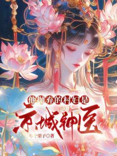 《他抛弃的村妇是京城神医》小说章节精彩阅读 周巡云舒小说全文