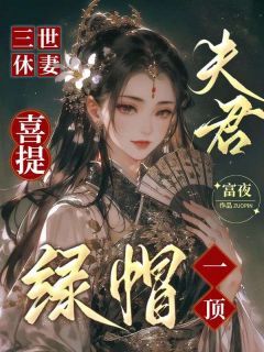 《三世休妻,夫君喜提绿帽一顶》慕容御叶婉儿完结版在线阅读