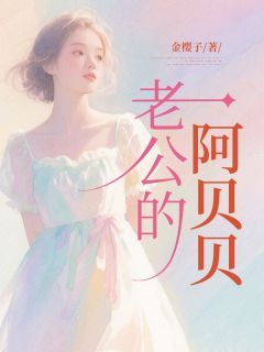 《老公的阿贝贝》小说在线阅读 《老公的阿贝贝》最新章节目录