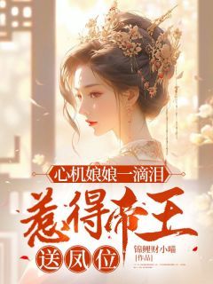 小说心机娘娘一滴泪,惹得帝王送凤位姜绵绵墨景珩章节免费在线阅读地址