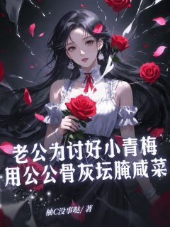 张泽恩蒋露露沈初晴老公为讨好小青梅用公公骨灰坛腌咸菜目录_张泽恩蒋露露沈初晴阅读
