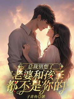 总裁别想了,老婆和孩子都不是你的