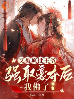 《又被疯批王爷强取豪夺后,我佛了》小说章节列表精彩阅读 林疏月秦王第5章小说阅读
