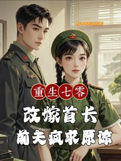 重生七零改嫁首长,前夫疯求原谅