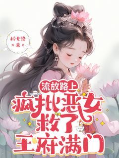 流放路上,疯批恶女救了王府满门