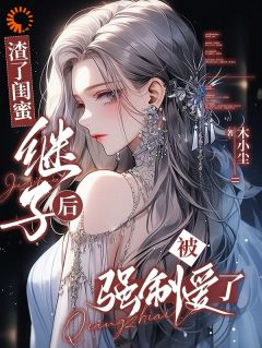 渣了闺蜜继子后,被强制爱了