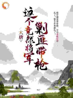 大唐:这个竟然将军剿匪带枪!