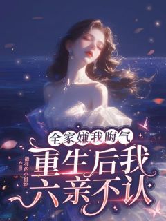 全家嫌我晦气,重生后我六亲不认