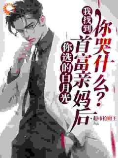 你选的白月光,我找到首富亲妈后,你哭什么?