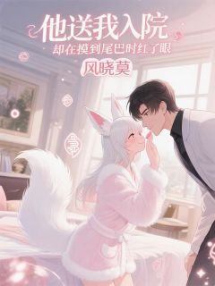 他送我入院,却在摸到尾巴时红眼