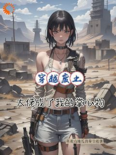 穿越废土,大佬成了我的掌中物