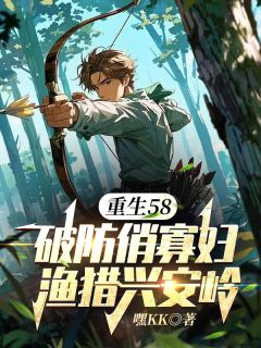 重生58:破防俏寡妇渔猎兴安岭