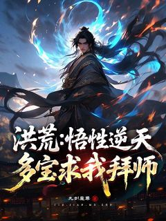 洪荒:悟性逆天,多宝求我拜师!