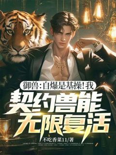 姜寻程和御兽:自爆是基操!我,契约兽能无限复活!小说在线阅读全文章节目录完整版