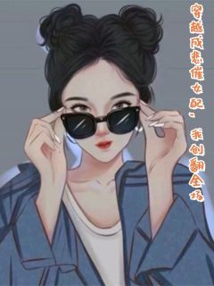 穿越成悲催女配,我创翻全场