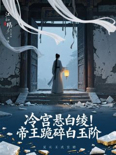 冷宫悬白绫!帝王跪碎白玉阶