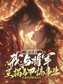 《林惋棠叶明渊》小说章节列表在线试读 重生后，我与将军互揭马甲搞事业小说阅读