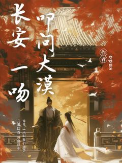 长安一吻，叩问大漠长安一吻，叩问大漠精选章节全本资源 李如秋唐言蹊精彩章节未删减版