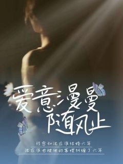《爱意漫漫随风止》小说在线试读 《爱意漫漫随风止》最新章节列表