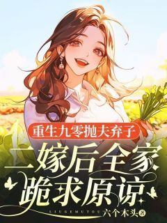 秦艺茹顾时寒全文免费试读 重生九零抛夫弃子，二嫁后全家跪求原谅小说全本无弹窗