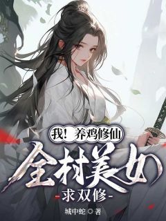《我!养鸡修仙,全村美女求双修》李飞徐小婉精彩内容在线阅读