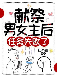 《献祭男女主后，任务失败了！》小说全文免费试读 《献祭男女主后，任务失败了！》最新章节目录