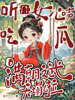 路言初辛兰路瑶瑶章节目录 《听癫女心声吃瓜，满朝文武天塌啦》全文阅读