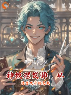 《神级理发师：从洗剪吹开始无敌》刘道一林小满大结局免费试读
