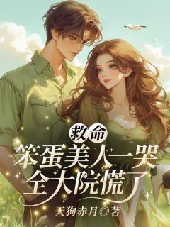 《救命！笨蛋美人一哭，全大院慌了》小说免费试读 《救命！笨蛋美人一哭，全大院慌了》最新章节目录