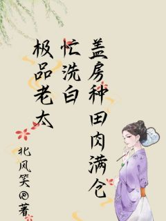 《极品老太忙洗白，盖房种田肉满仓》完结版在线试读 《极品老太忙洗白，盖房种田肉满仓》最新章节列表
