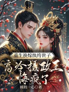 《重生换嫁纨绔世子，高冷摄政王悔疯了》小说全文在线试读 苏梦舒顾尽渊小说阅读