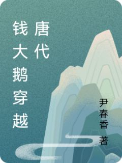 《钱大鹅胡薯》钱大鹅穿越唐代章节精彩阅读