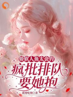 《娇软人鱼太会钓，疯批排队要她抱》最新章节列表 第8章