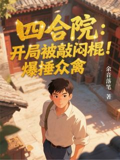 姜楠易中海贾东旭小说阅读 四合院：开局被敲闷棍！爆捶众禽第16章