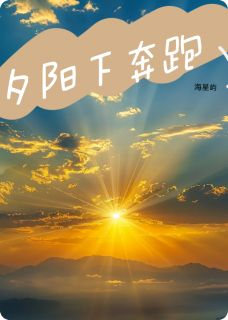 夕阳下奔跑夕阳下奔跑精选章节全本资源 林惜江淮南精彩章节未删减版