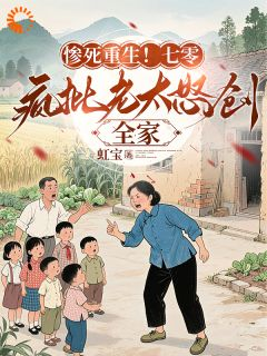 惨死重生!七零疯批老太怒创全家