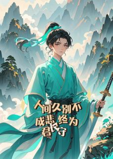 《人间久别不成悲，终为君长守》完结版精彩试读 《人间久别不成悲，终为君长守》最新章节目录