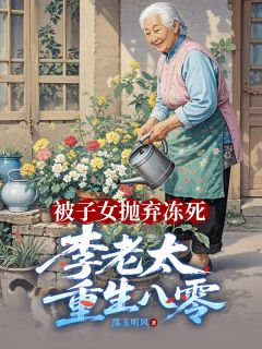 《李翠芬吴丽红张家富》被子女抛弃冻死，李老太重生八零章节免费试读