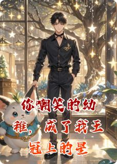 你嘲笑的幼稚，成了我王冠上的星(李泽明赵康成魏然)全文完结在线阅读完整版
