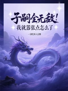 《子嗣全无敌，我就嚣张点怎么了》小说完结版在线阅读 绝天通绝无双小说全文