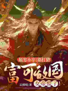 最穷小卒：靠打猎富可敌国，女帝慌了！小说 李胜张嫣儿小说叫什么