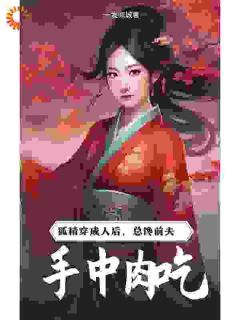 《狐精穿成人后，总馋前夫手中肉吃》小说大结局免费阅读 鲍银祁庭渊小说阅读