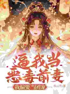 逼我当恶毒前妻？我偏要当团宠全文精彩章节在线阅读（顾云清傅庭墨）