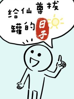 《给仙尊拔罐的日子》小说在线阅读 《给仙尊拔罐的日子》最新章节目录