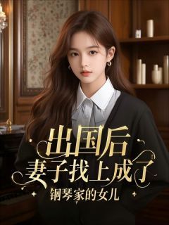 出国后，妻子找上成了钢琴家的女儿纪知语月月全文免费试读