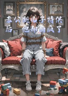 《老公断儿子特供后，他却悔疯了》小说在线试读 老公断儿子**后，他却悔疯了精选章节最新章节目录