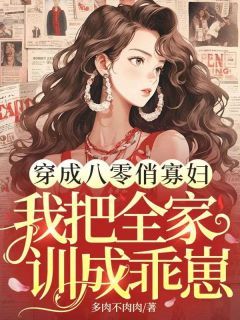 最新《李慧敏张雅芳》穿成八零俏寡妇，我把全家训成乖崽小说在线阅读全文章节